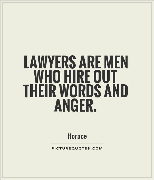 Lawyers are men who hire out their words and anger. Horace