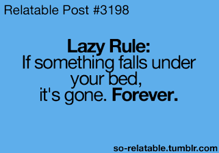 Lazy rule if something falls under your bed, it's gone forever