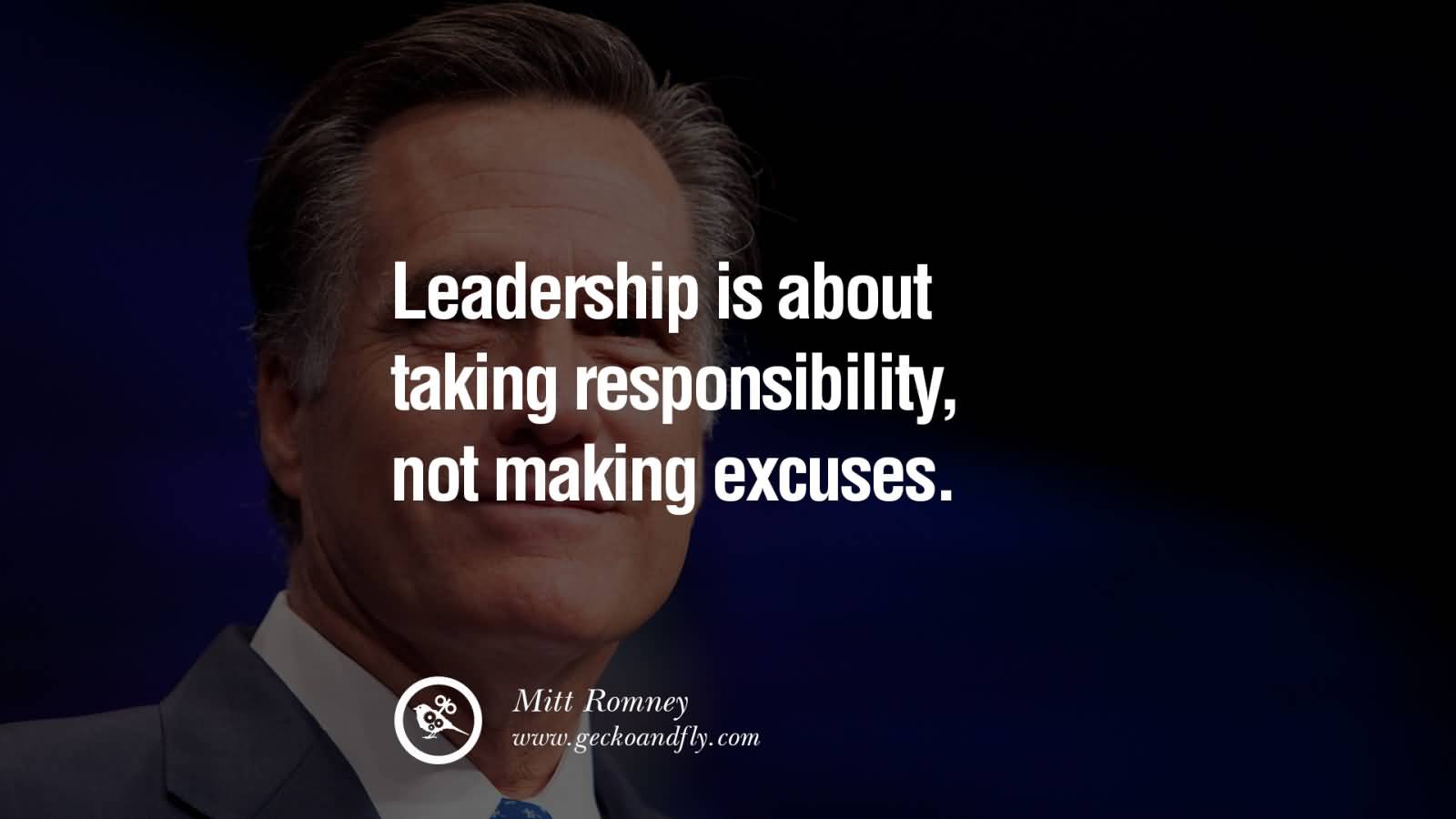 Leadership is about taking responsibility, not making excuses. Mitt Romney