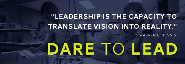 Leadership is the capacity to translate vision into reality. Warren Bennis