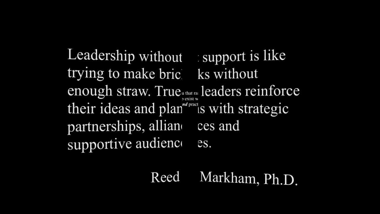Leadership without support is like trying to make bricks without enough straw. True leaders reinforce their ideas and plans with strategic partnerships, alliances … Reed Markham
