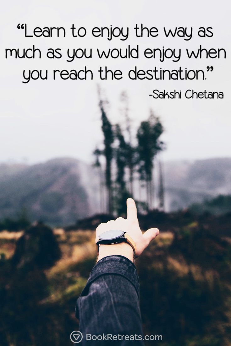 Learn to enjoy the way as much as you would enjoy when you reach the destination. Sakshi Chetana