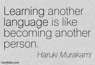 Learning another language is like becoming another person. Haruki Murakami