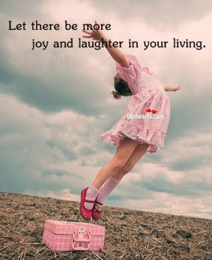 Let there be more joy and laughter in your living