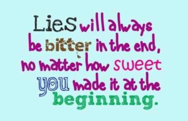 Lies will always be bitter in the end,no matter how sweet you made it at the beginning