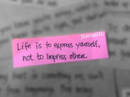 Life IS To Express Yourself, not to Impress others