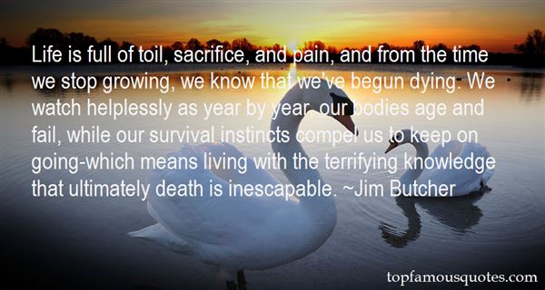 Life is full of toil, sacrifice, and pain, and from the time we stop growing, we know that we’ve begun dying. We watch helplessly as year by year, … Jim Butcher