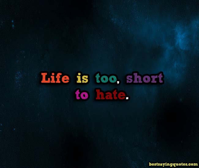 Life is too,short to Hate.