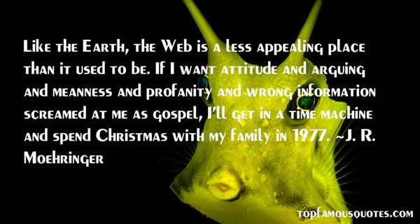 Like the Earth, the Web is a less appealing place than it used to be. If I want attitude and arguing and meanness and profanity and wrong information screamed … J. R. Moehringer