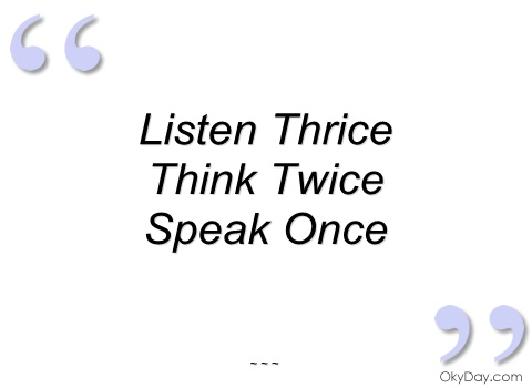 Listen Thrice Think Twice Speak Once