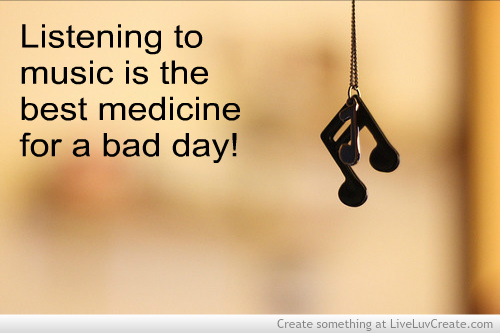 Listening Music Is The Best Medicine For A Bad Day