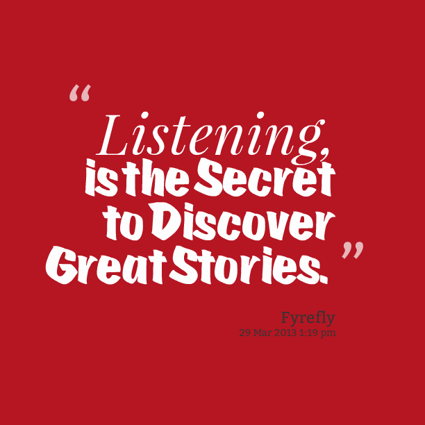 Listening is the secret to discover Great Stories