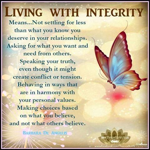 Living with integrity means Not settling for less than what you know you deserve in your relationships. Asking for what you want a… Barbara De Angelis