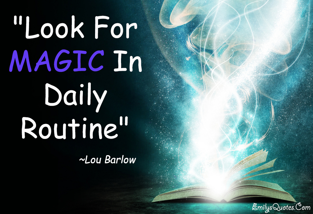 Look for magic in daily routine. Lou Barlow