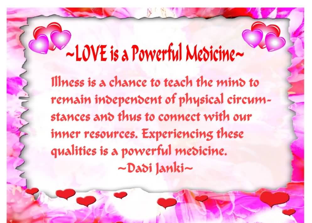 Love Is A Powerful Medicine Illness In A Chance To Teach The Mind To Remain Independent Of Physical Circumstances And Thus To ... Dadi Janki