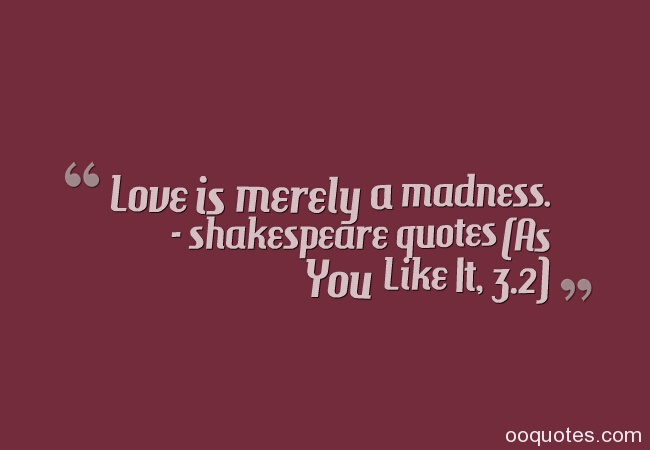 Love is merely a madness