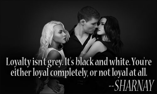 Loyalty isn't grey. It's black and white. You're either loyal completely, or not loyal at all. Sharnay