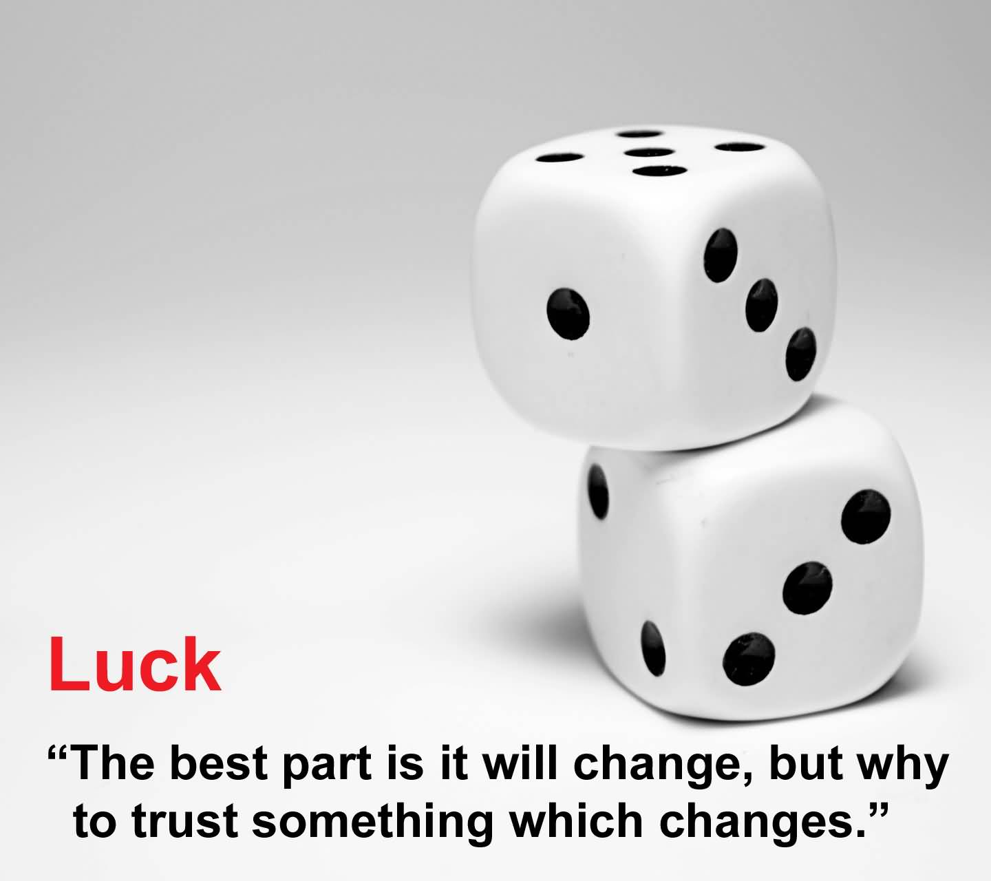 Luck The Best Part Is It Will Change But Why To Trust Something Which Changes