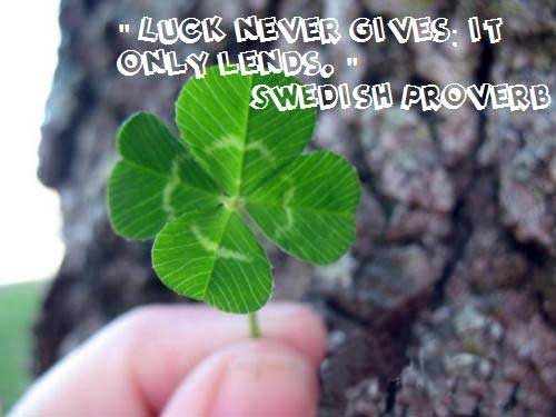 Luck never gives, It only lends