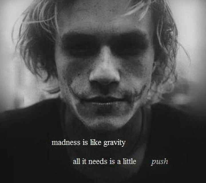 Madness is like gravity, all you need is a little push