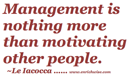 Management is nothing more than motivating other people. Le Lacocca