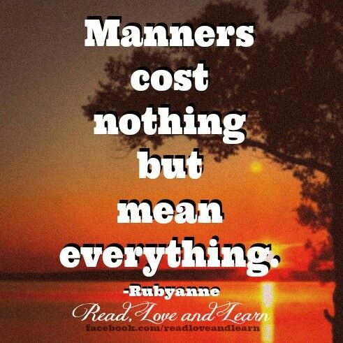 Manners Cost Nothing But mean everything. Rubyanne