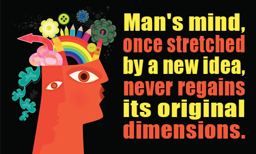Man's mind, once stretched by a new idea, never regains its original dimensions