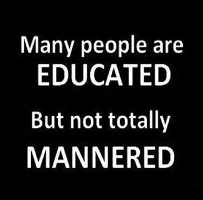 Many people are well-educated but not totally mannered