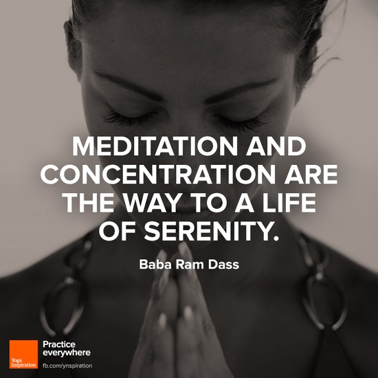 Meditation and concentration are the way to a life of serenity. Baba Ram Dass
