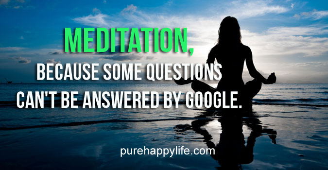 Meditation. ..because some questions can’t be answered by Google