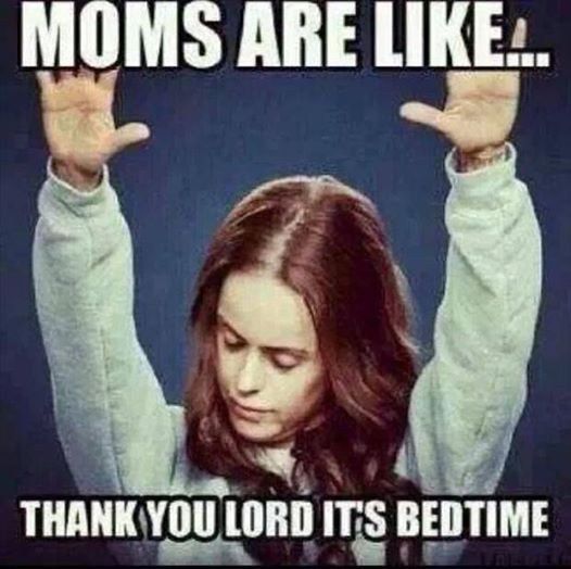 Moms Are Like Thank You Lord Its Bed Time Funny Meme