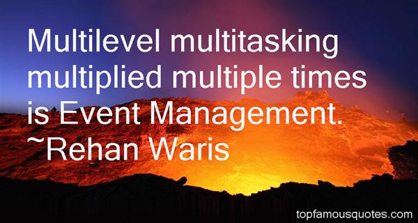 Multilevel multitasking multiplied multiple times is event management. Rehan Waris