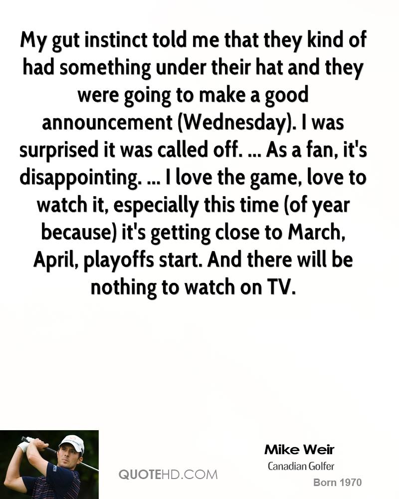 My gut instinct told me that they kind of had something under their hat and they were going to make a good announcement (Wednesday). I was surprised it was ... Mike Weir