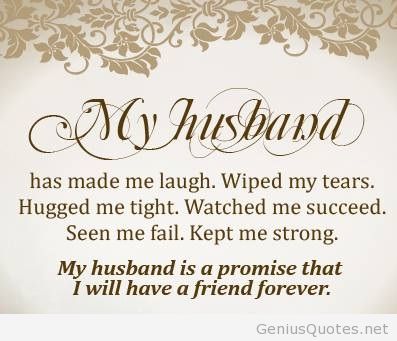 My husband has made me laugh,wiped my tears.Hugged me tight.Watched me succeed.Seen me fail. Checked me on.Kept me going strong. My husband is a...