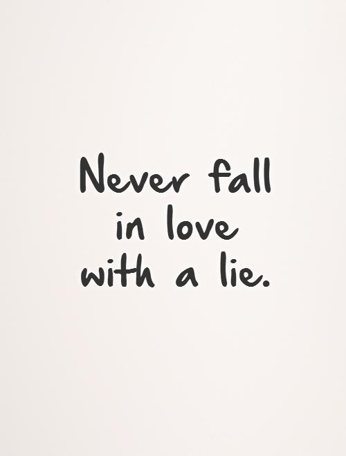 Never fall in love with a lie
