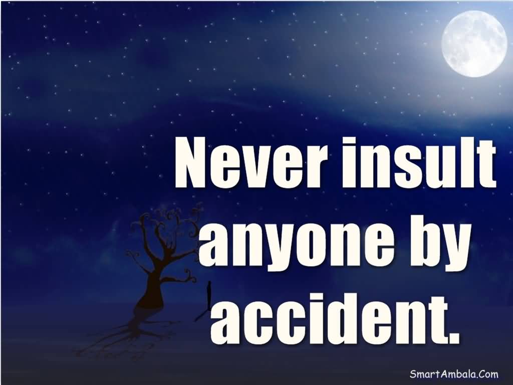 Never insult anyone by accident.