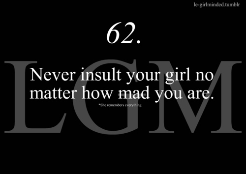Never insult your girl no matter how mad you are
