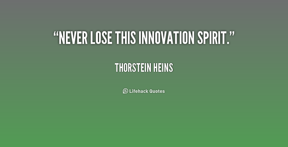Never lose this innovation spirit. Thorsten Heins