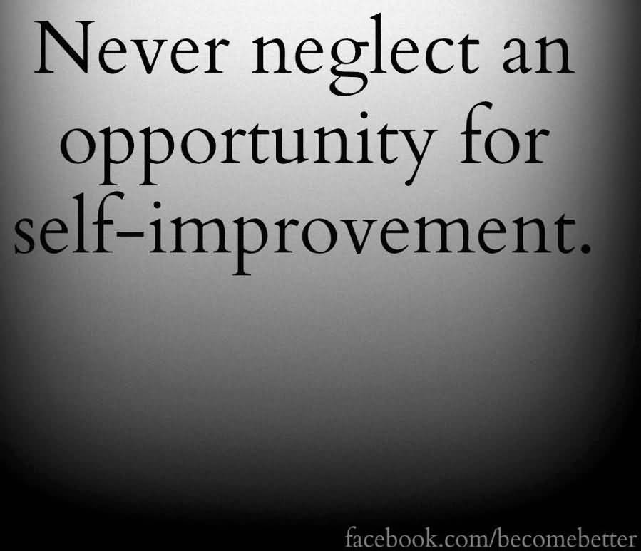 Never neglect an opportunity for self improvement