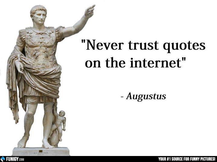 Never trust quotes on the internet. Augustus