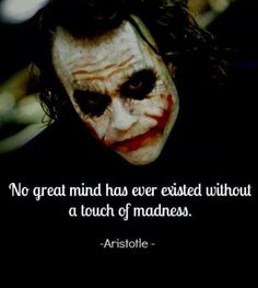 No great mind ever existed without a touch of madness