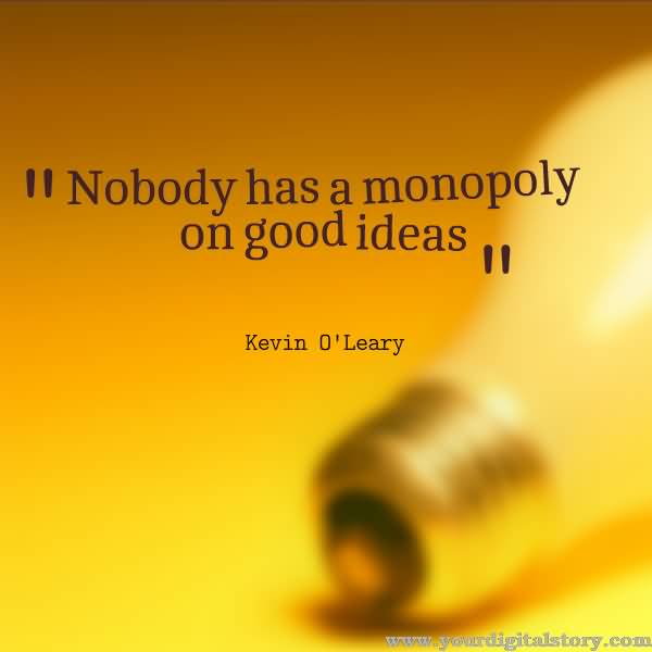 Nobody has a monopoly on good ideas. Kevin O’Leary