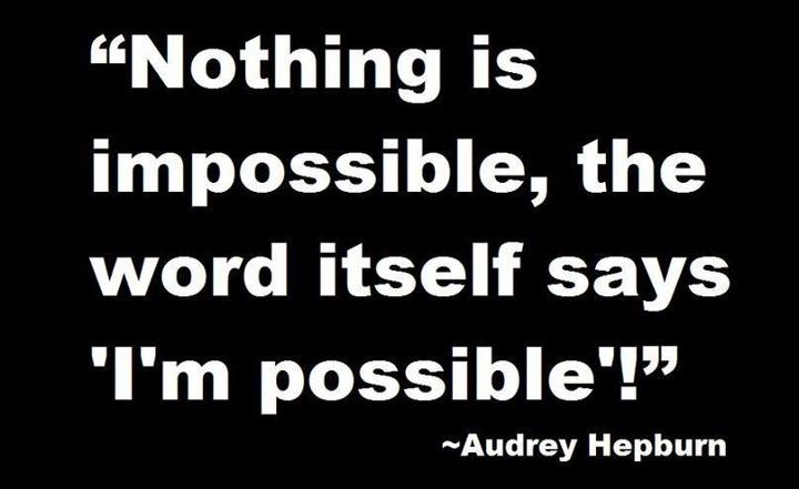 Nothing Is Impossible The Word Itself Says I’m Possible Audrey Hepburn