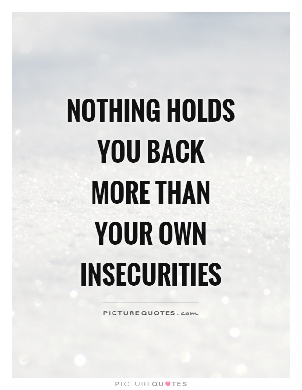 Nothing holds you back more than your own insecurities