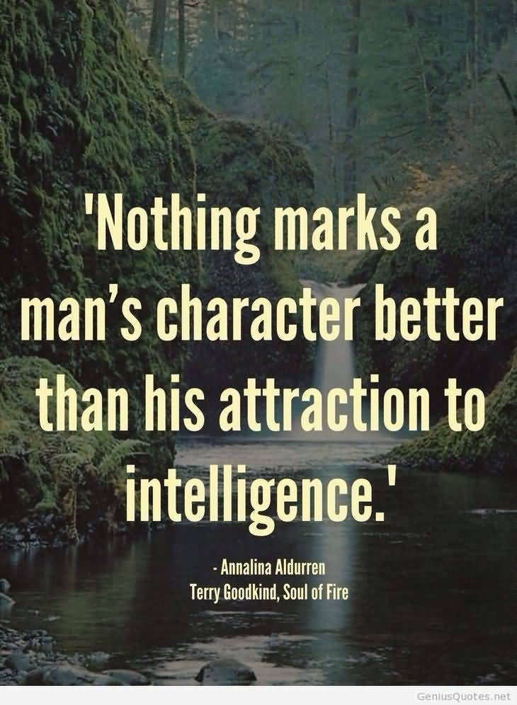Nothing marks a man's character better than his attraction to intelligence. Annalina Aldurren