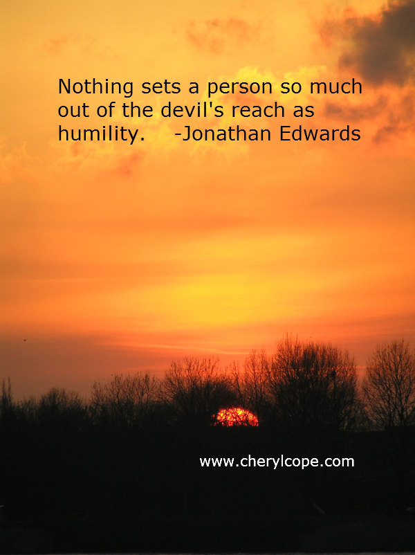 Nothing sets a person so much out of the devil's reach as humility. Jonathan Edwards