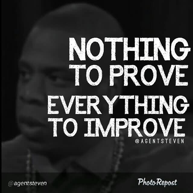 Nothing to prove everything to improve.