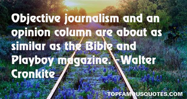 Objective journalism and an opinion column are about as similar as the Bible and Playboy magazine. Walter Cronkite