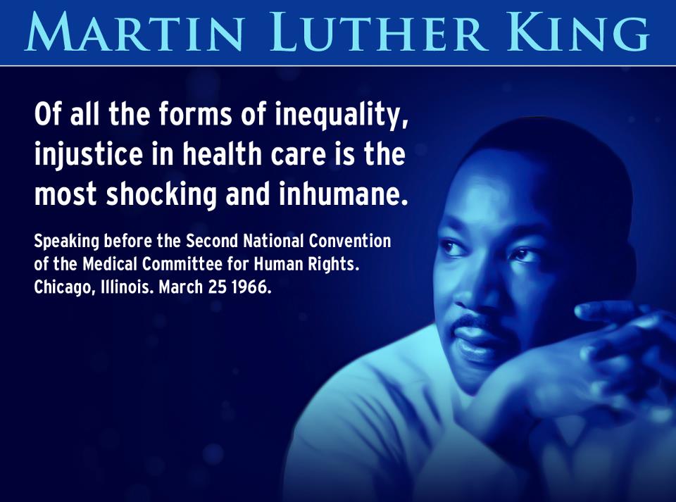Of all the forms of inequality, injustice in health care is the most shocking and inhumane. Dr. Martin Luther King, Jr.