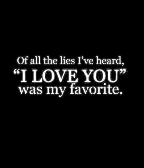 Of all the lies I've heard, 'I love you' was my favorite
